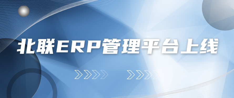 北聯(lián)自主研發(fā)的企業(yè)級(jí)云ERP管理平臺(tái)上線